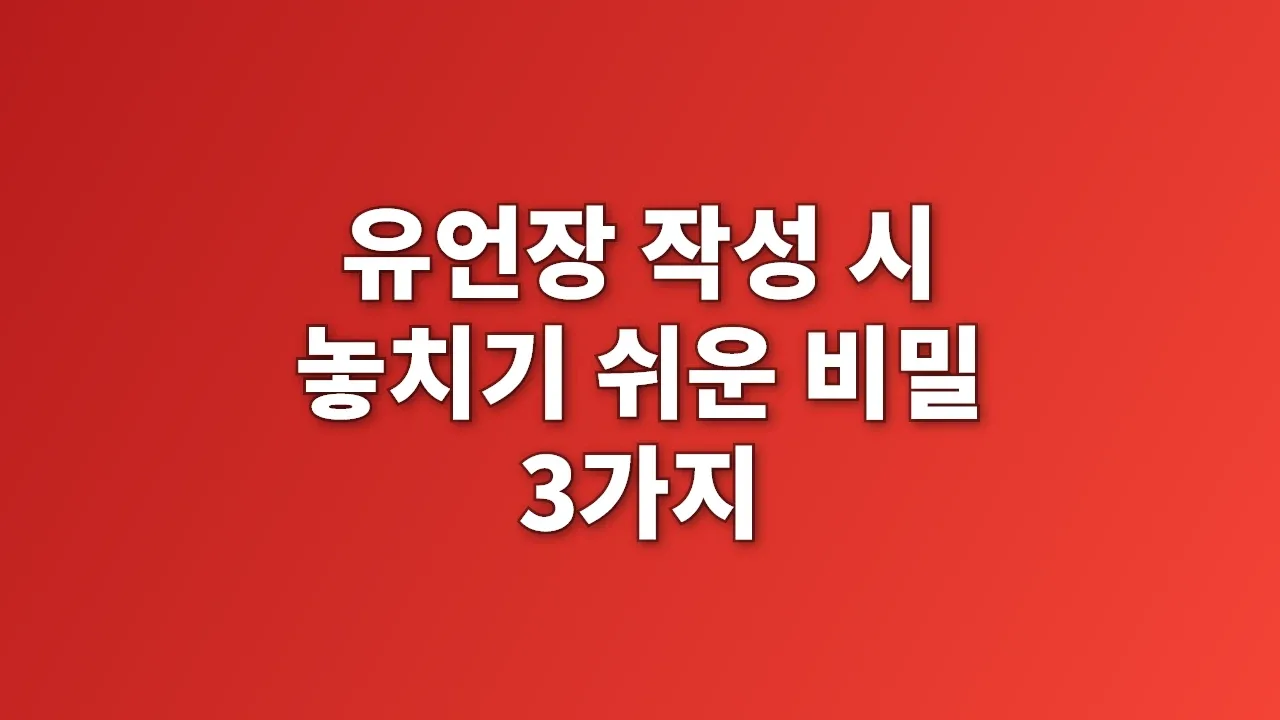 유언장 작성 시 놓치기 쉬운 비밀 3가지